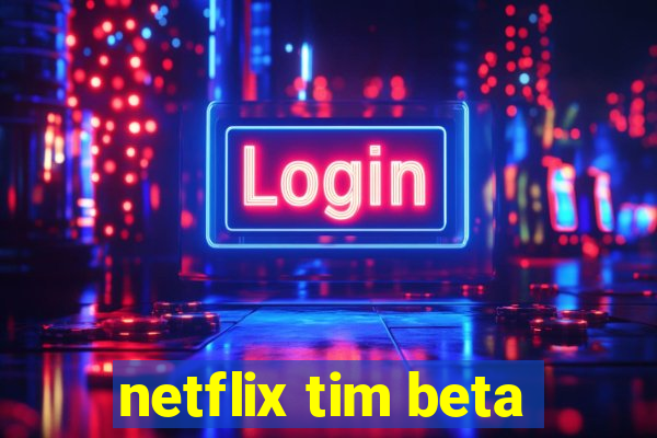 netflix tim beta
